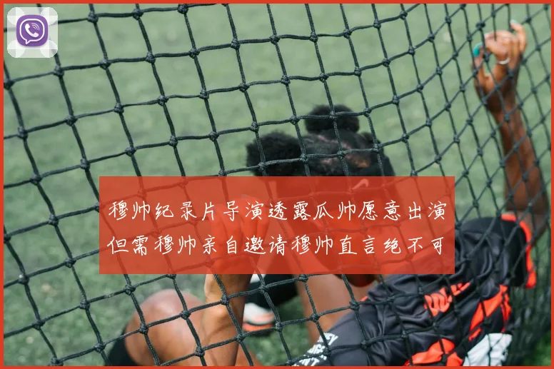 穆帅纪录片导演透露瓜帅愿意出演但需穆帅亲自邀请穆帅直言绝不可能